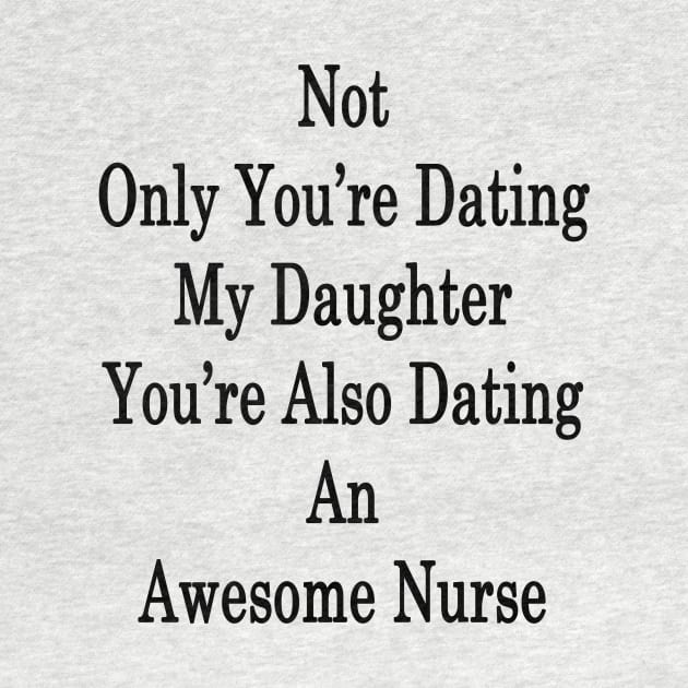 Not Only You're Dating My Daughter You're Also Dating An Awesome Nurse by supernova23